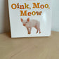 Oink, Moo, Meow  Board Book / 0-2 years